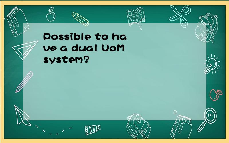 Possible to have a dual UoM system?