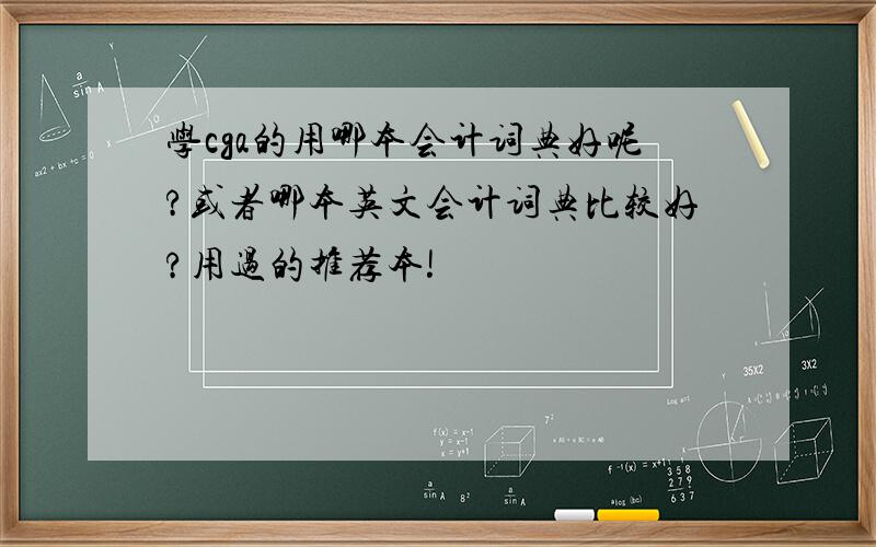 学cga的用哪本会计词典好呢?或者哪本英文会计词典比较好?用过的推荐本!