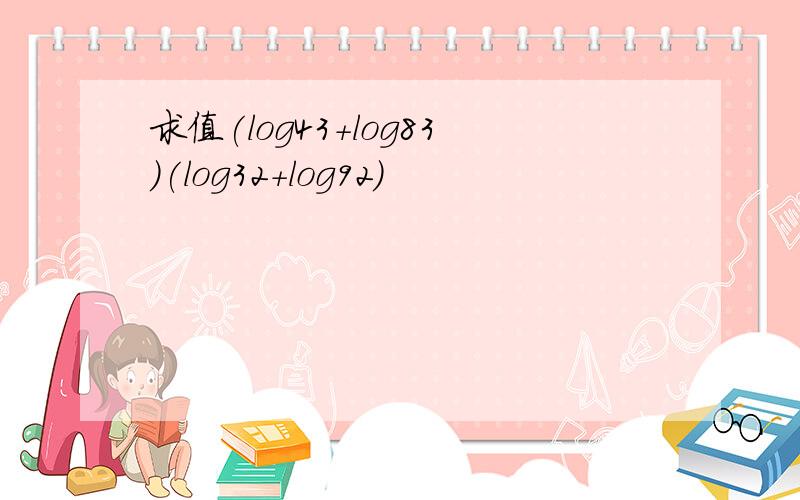 求值(log43+log83)(log32+log92)