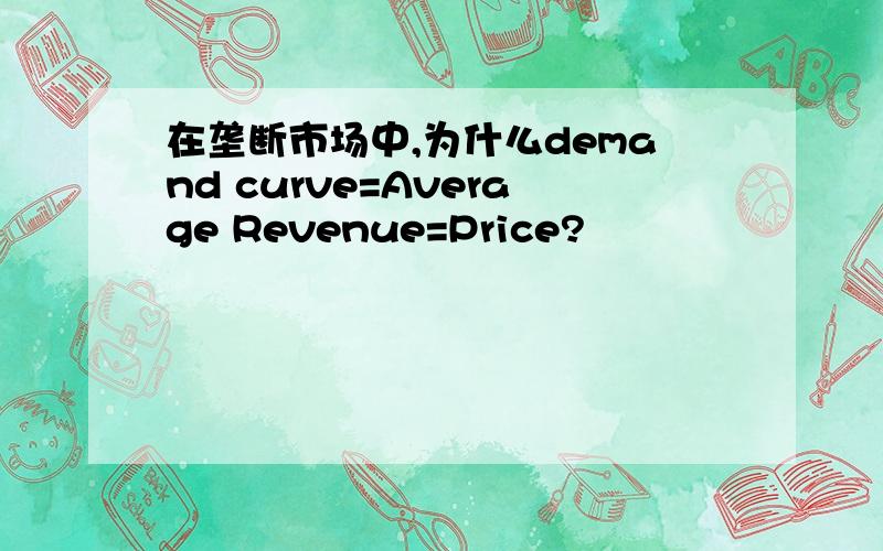 在垄断市场中,为什么demand curve=Average Revenue=Price?