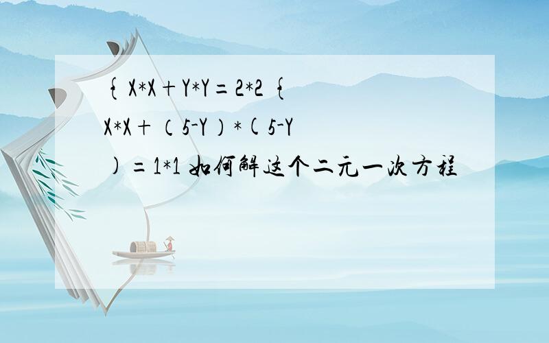 {X*X+Y*Y=2*2 {X*X+（5-Y）*(5-Y)=1*1 如何解这个二元一次方程