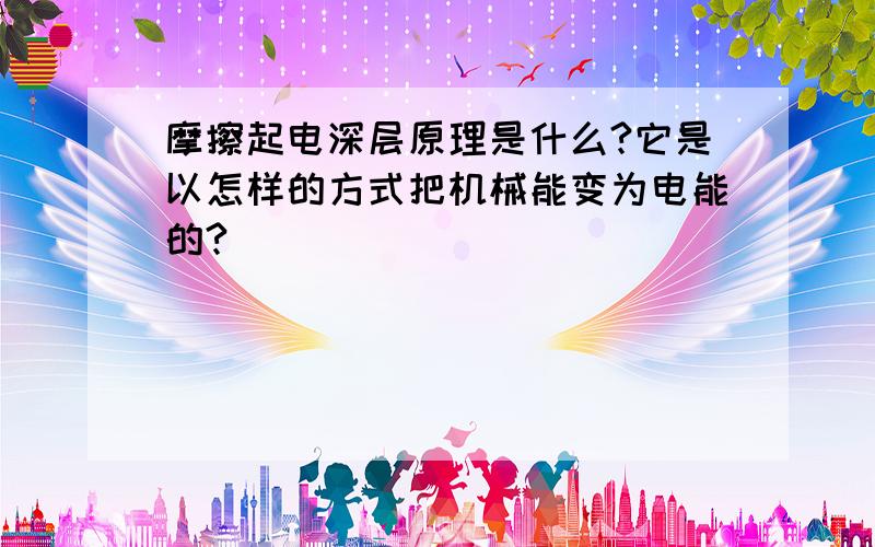 摩擦起电深层原理是什么?它是以怎样的方式把机械能变为电能的?