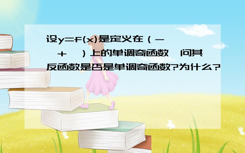 设y=f(x)是定义在（-∞,+∞）上的单调奇函数,问其反函数是否是单调奇函数?为什么?