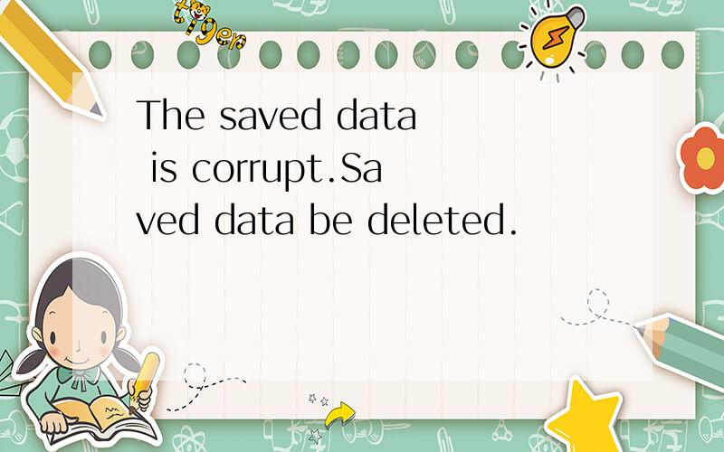 The saved data is corrupt.Saved data be deleted.