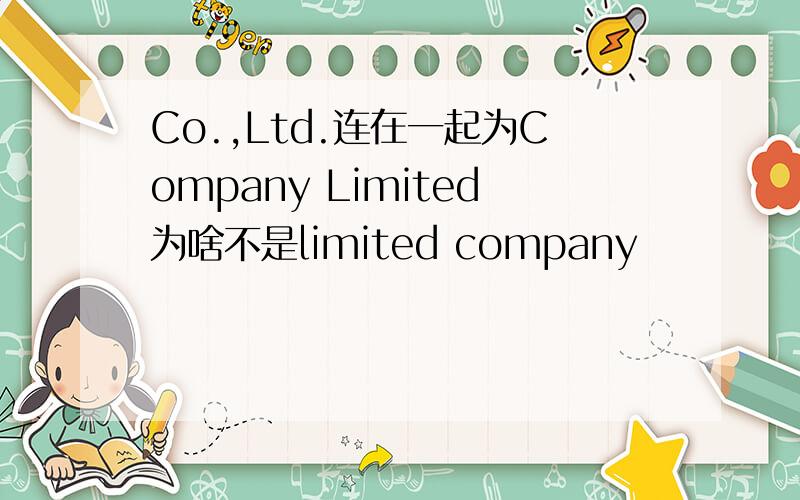 Co.,Ltd.连在一起为Company Limited为啥不是limited company