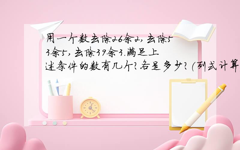 用一个数去除26余2,去除53余5,去除39余3.满足上述条件的数有几个?各是多少?（列式计算）