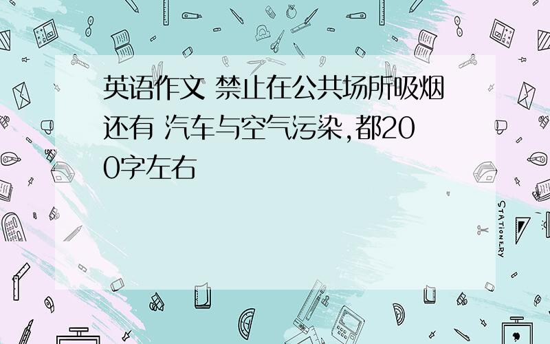 英语作文 禁止在公共场所吸烟还有 汽车与空气污染,都200字左右