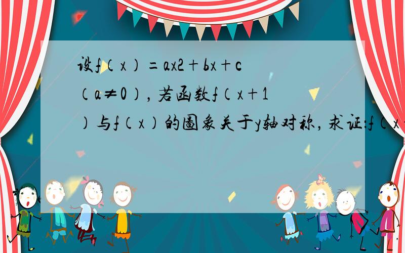 设f（x）=ax2+bx+c（a≠0），若函数f（x+1）与f（x）的图象关于y轴对称，求证：f（x+12