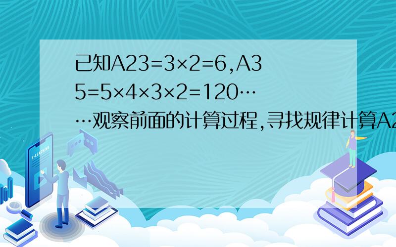 已知A23=3×2=6,A35=5×4×3×2=120……观察前面的计算过程,寻找规律计算A27=()