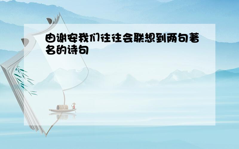 由谢安我们往往会联想到两句著名的诗句