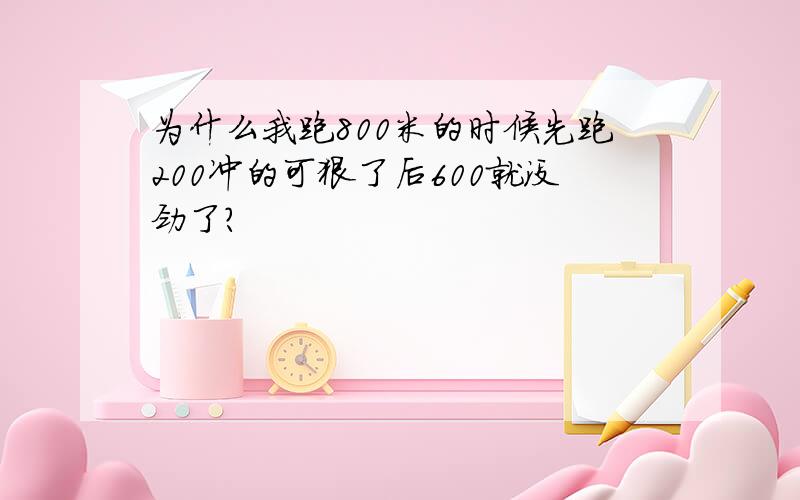 为什么我跑800米的时候先跑200冲的可狠了后600就没劲了?