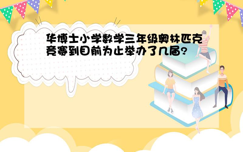 华博士小学数学三年级奥林匹克竞赛到目前为止举办了几届?