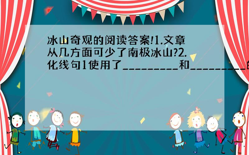 冰山奇观的阅读答案!1.文章从几方面可少了南极冰山?2.化线句1使用了_________和_________的说明方法.