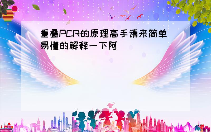 重叠PCR的原理高手请来简单易懂的解释一下阿