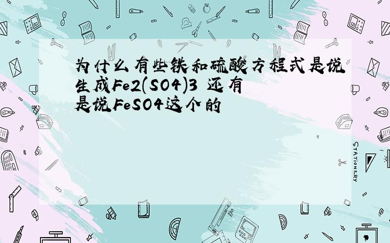 为什么有些铁和硫酸方程式是说生成Fe2(SO4)3 还有是说FeSO4这个的