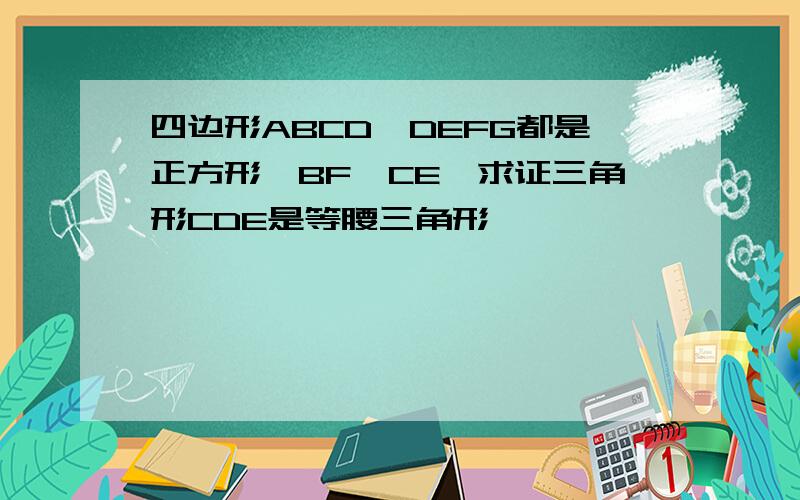 四边形ABCD,DEFG都是正方形,BF‖CE,求证三角形CDE是等腰三角形