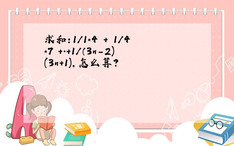 求和：1/1*4 + 1/4*7 +.+1/（3n-2)(3n+1),怎么算?