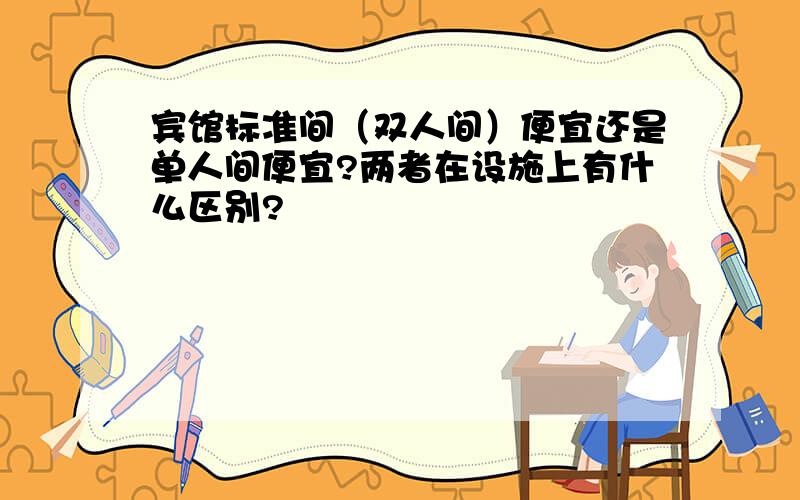 宾馆标准间（双人间）便宜还是单人间便宜?两者在设施上有什么区别?