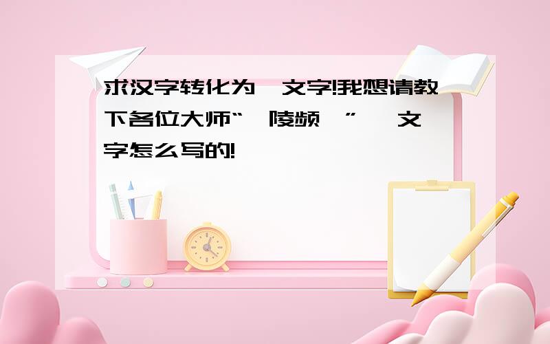 求汉字转化为梵文字!我想请教下各位大师“迦陵频伽” 梵文字怎么写的!