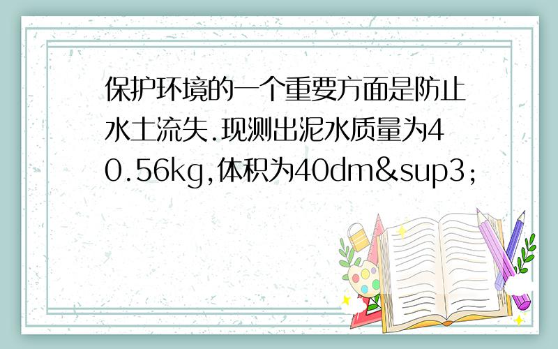 保护环境的一个重要方面是防止水土流失.现测出泥水质量为40.56kg,体积为40dm³