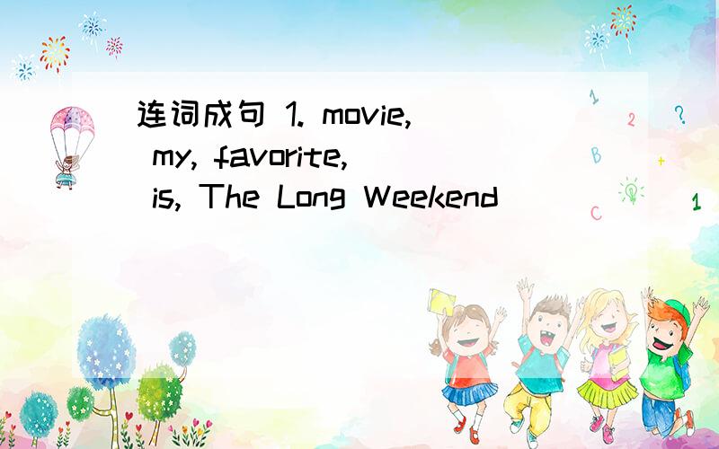 连词成句 1. movie, my, favorite, is, The Long Weekend