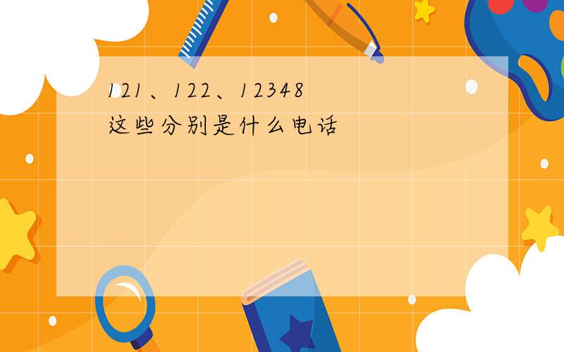 121、122、12348 这些分别是什么电话