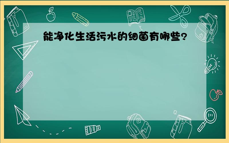 能净化生活污水的细菌有哪些?