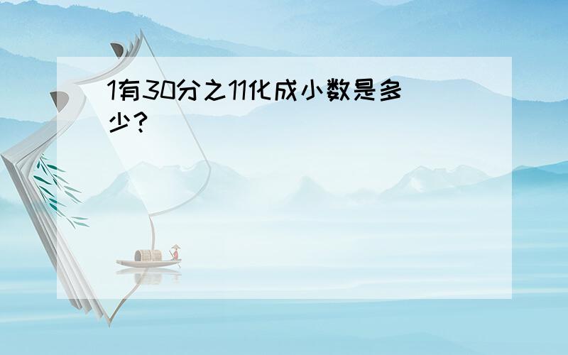 1有30分之11化成小数是多少?