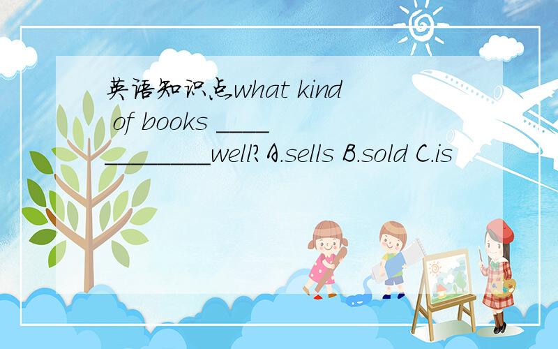 英语知识点what kind of books ____________well?A.sells B.sold C.is