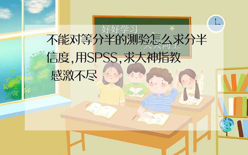 不能对等分半的测验怎么求分半信度,用SPSS,求大神指教 感激不尽