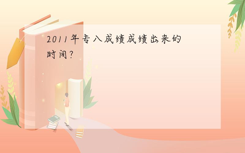 2011年专八成绩成绩出来的时间?