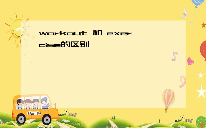 workout 和 exercise的区别