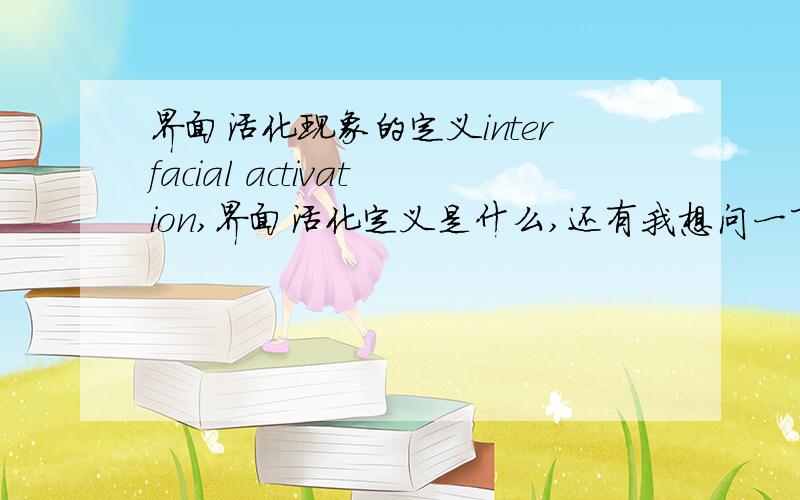 界面活化现象的定义interfacial activation,界面活化定义是什么,还有我想问一下,酯酶和脂肪酶有什么区