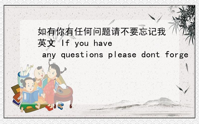 如有你有任何问题请不要忘记我英文 If you have any questions please dont forge