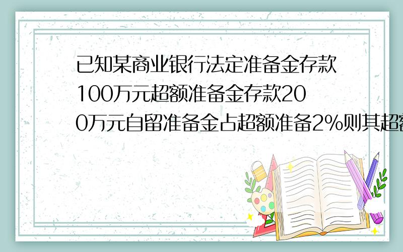 已知某商业银行法定准备金存款100万元超额准备金存款200万元自留准备金占超额准备2%则其超额准备金可用量