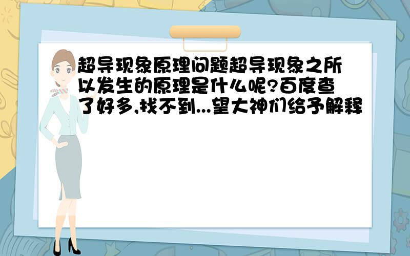 超导现象原理问题超导现象之所以发生的原理是什么呢?百度查了好多,找不到...望大神们给予解释