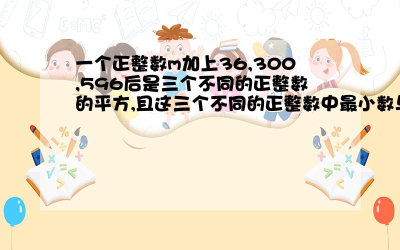 一个正整数m加上36,300,596后是三个不同的正整数的平方,且这三个不同的正整数中最小数与最大数的和是中间数的2倍,