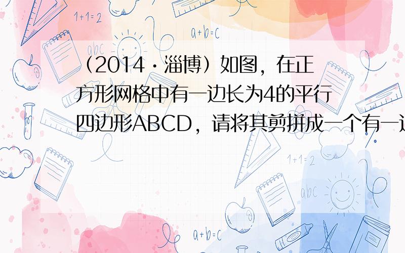 （2014•淄博）如图，在正方形网格中有一边长为4的平行四边形ABCD，请将其剪拼成一个有一边长为6的矩形．（要求：在答