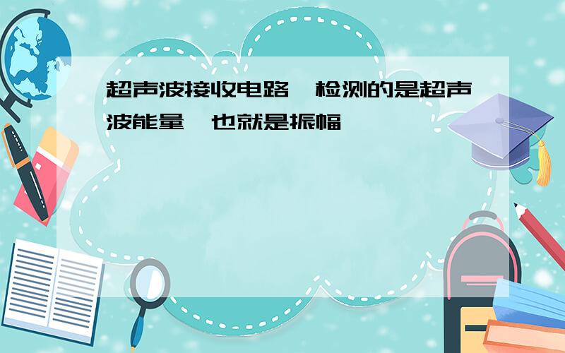 超声波接收电路,检测的是超声波能量,也就是振幅