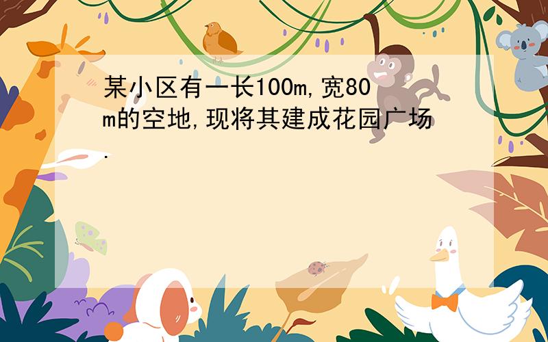 某小区有一长100m,宽80m的空地,现将其建成花园广场.