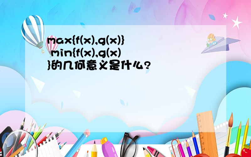 max{f(x),g(x)} min{f(x),g(x)}的几何意义是什么?