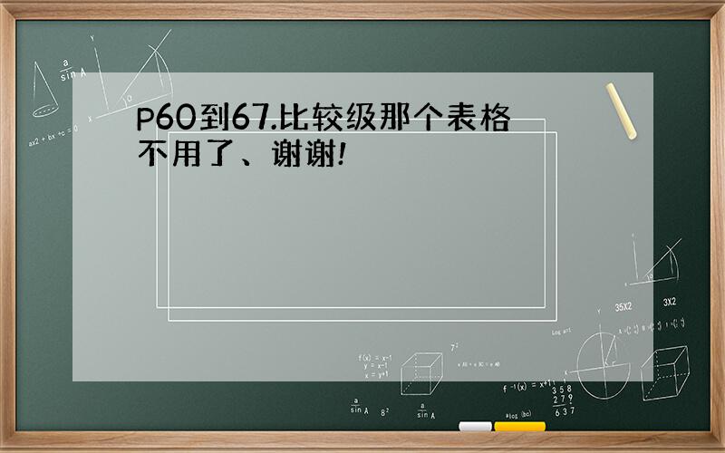 P60到67.比较级那个表格不用了、谢谢!