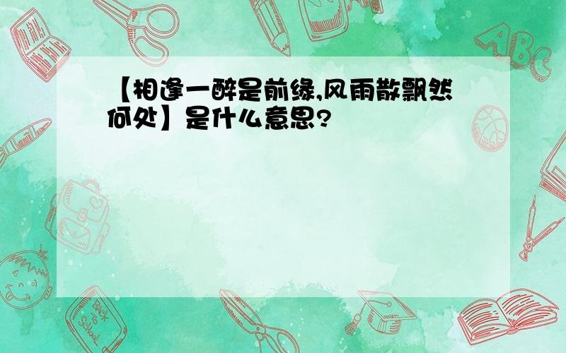 【相逢一醉是前缘,风雨散飘然何处】是什么意思?