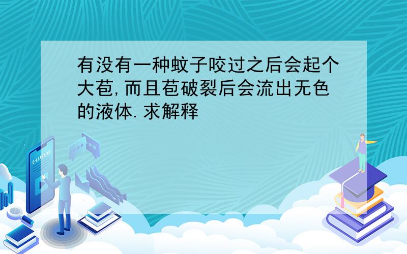 有没有一种蚊子咬过之后会起个大苞,而且苞破裂后会流出无色的液体.求解释