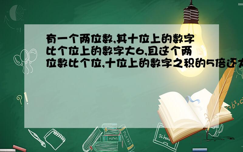 有一个两位数,其十位上的数字比个位上的数字大6,且这个两位数比个位,十位上的数字之积的5倍还大2,求这两位