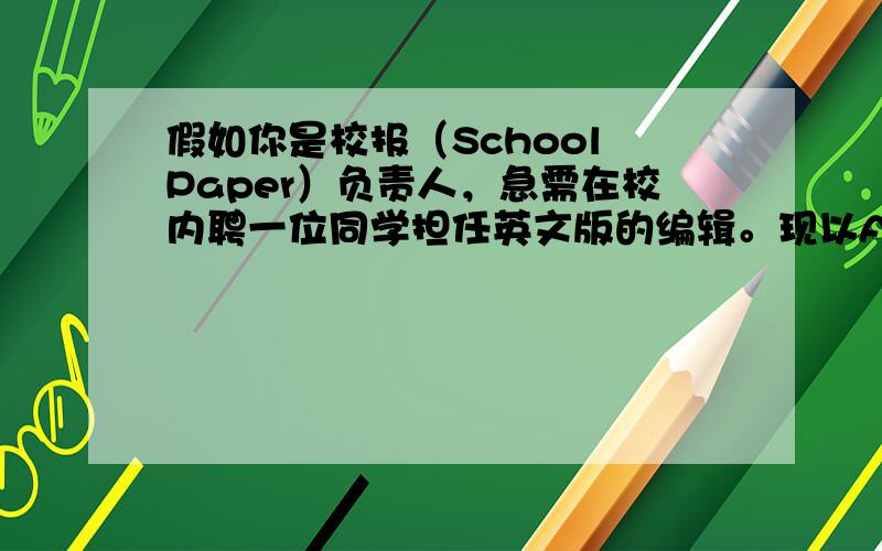 假如你是校报（School Paper）负责人，急需在校内聘一位同学担任英文版的编辑。现以An English Edit