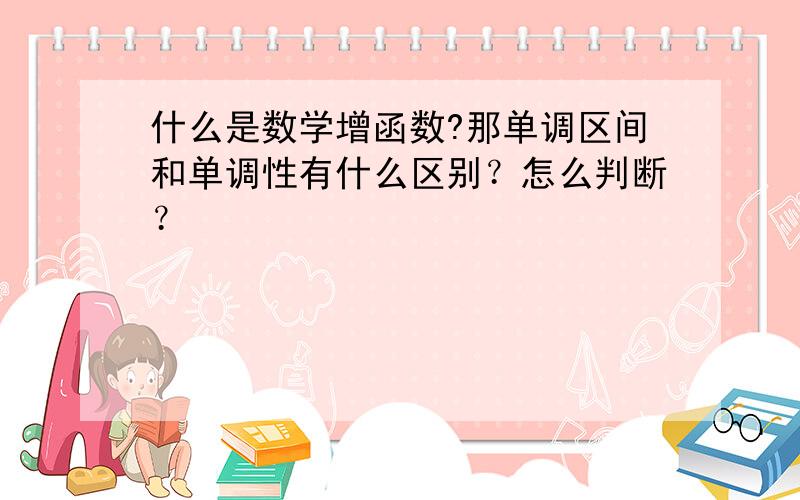 什么是数学增函数?那单调区间和单调性有什么区别？怎么判断？