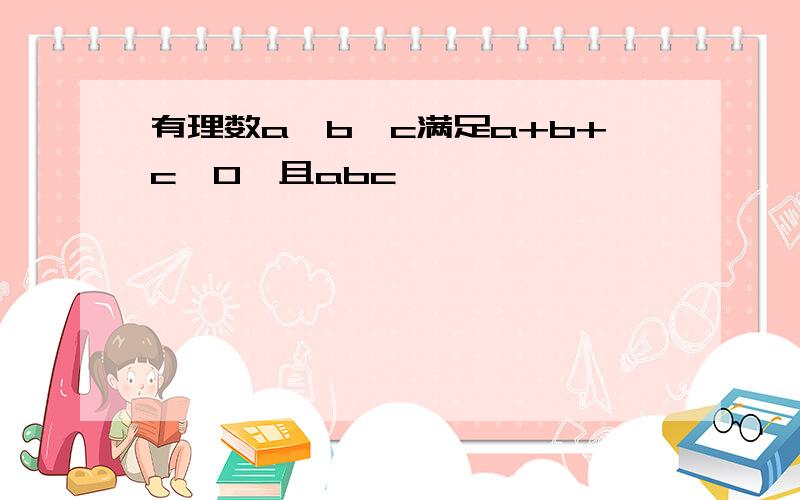 有理数a,b,c满足a+b+c>0,且abc