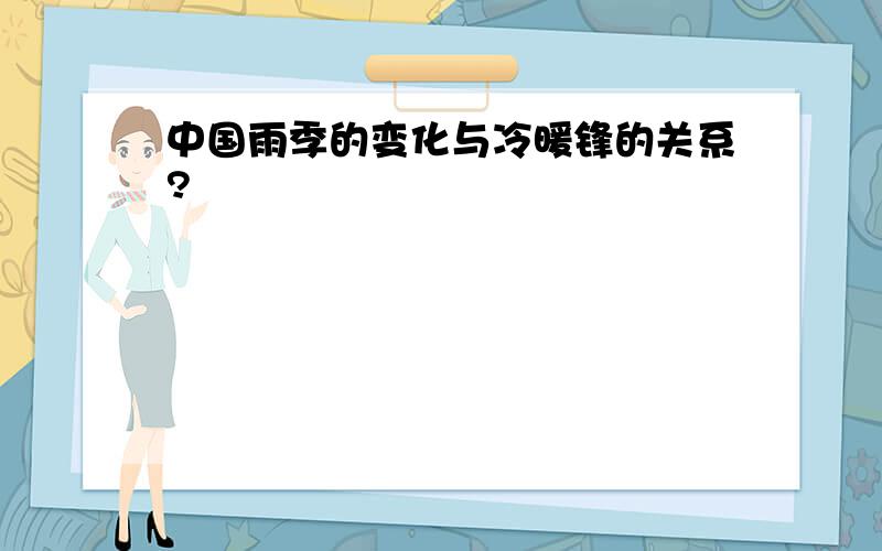 中国雨季的变化与冷暖锋的关系?