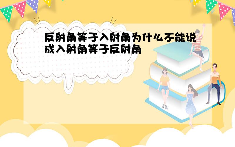 反射角等于入射角为什么不能说成入射角等于反射角